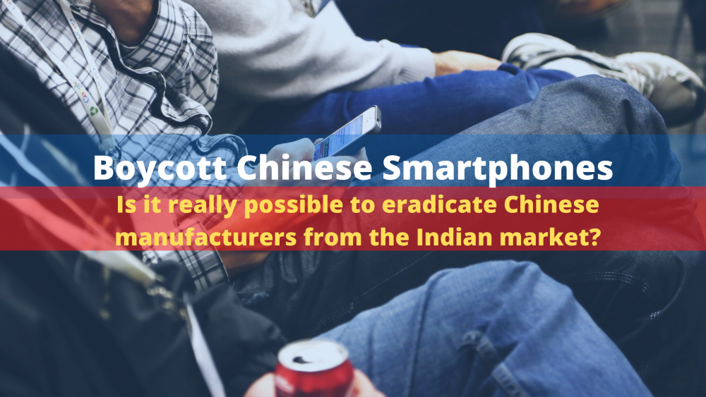 Boycott Chinese Smartphones – Is it really possible to eradicate Chinese manufacturers from the Indian market?