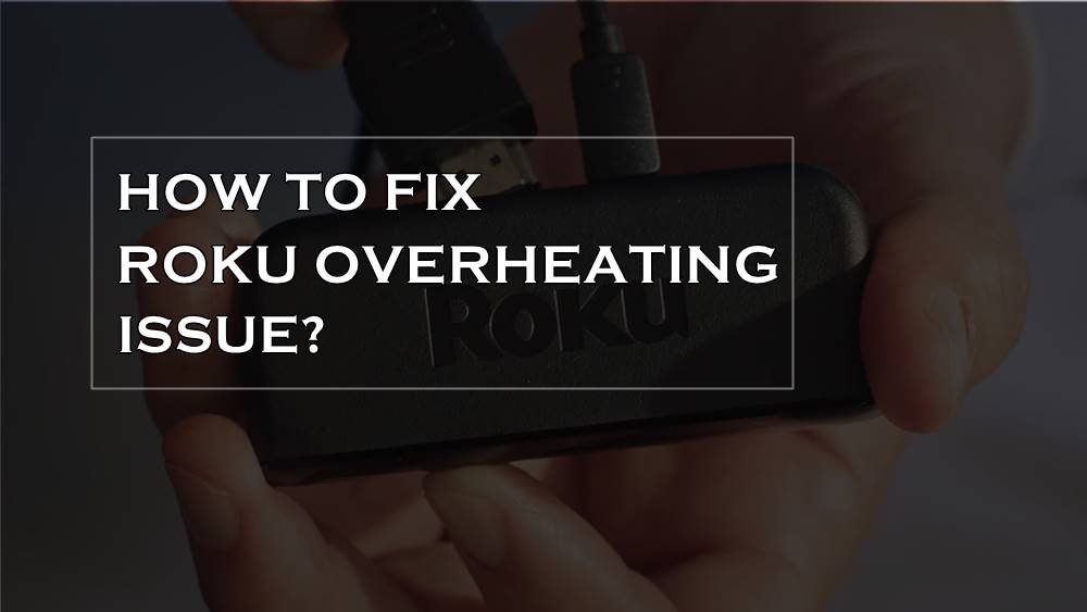 How to Fix Roku Overheating Issue?