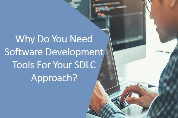 Why Do You Need Software Development Tools For Your SDLC Approach?